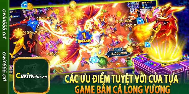 Các ưu điểm tuyệt vời của tựa game bắn cá Long Vương