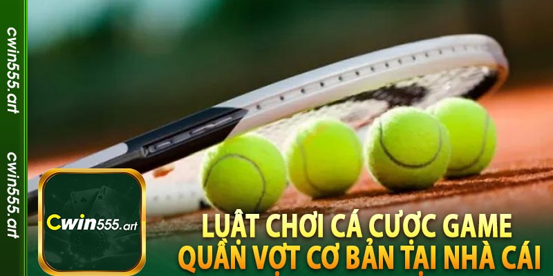 Luật chơi cá cược game quần vợt cơ bản tại nhà cái