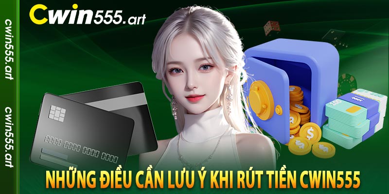 Những điều cần lưu ý khi rút tiền cwin555