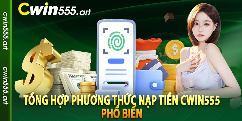 Tổng hợp phương thức nạp tiền Cwin555 phổ biến