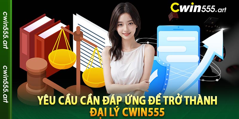 Yêu cầu cần đáp ứng để trở thành đại lý cwin555