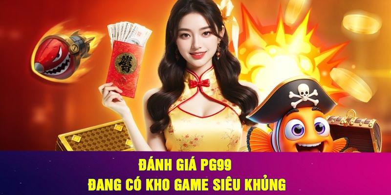 Đánh giá PG99 đang có kho game siêu khủng