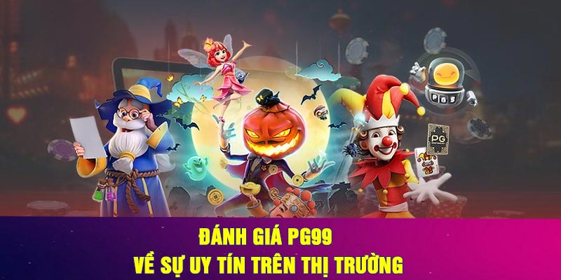 Đánh giá PG99 về sự uy tín trên thị trường