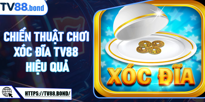 Chiến Thuật Chơi Xóc Đĩa TV88 Hiệu Quả