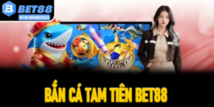 Bắn Cá Tam Tiên Bet88